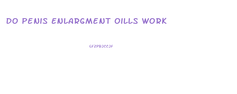 Do Penis Enlargment Oills Work