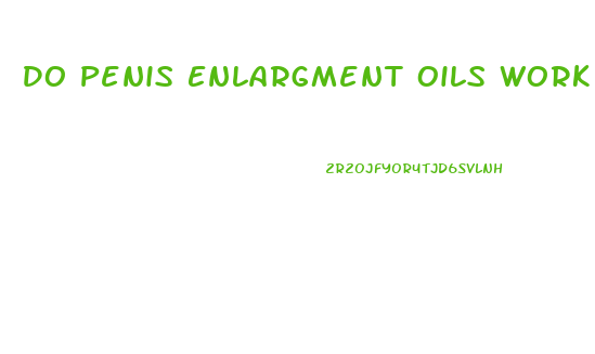 Do Penis Enlargment Oils Work