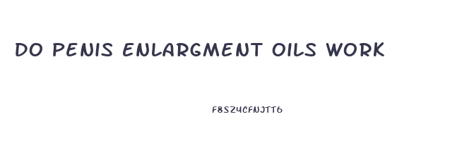 Do Penis Enlargment Oils Work