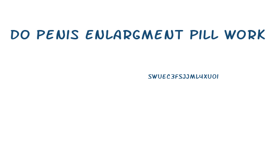 Do Penis Enlargment Pill Work