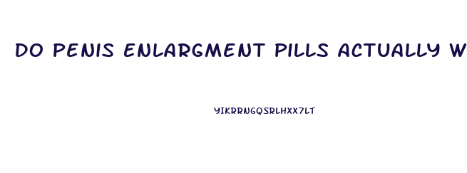 Do Penis Enlargment Pills Actually Work