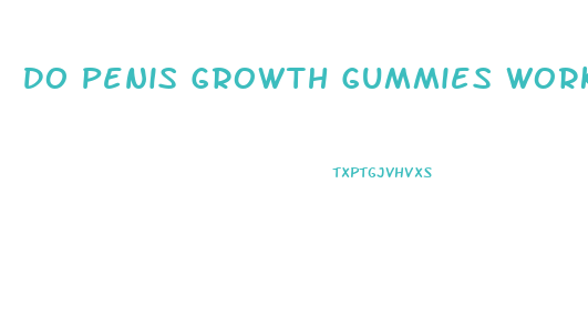 Do Penis Growth Gummies Work