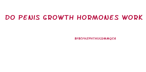 Do Penis Growth Hormones Work