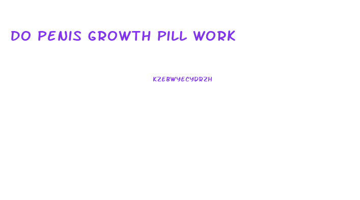 Do Penis Growth Pill Work