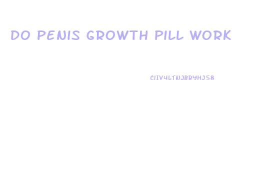 Do Penis Growth Pill Work