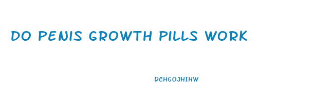 Do Penis Growth Pills Work