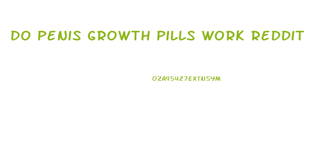 Do Penis Growth Pills Work Reddit