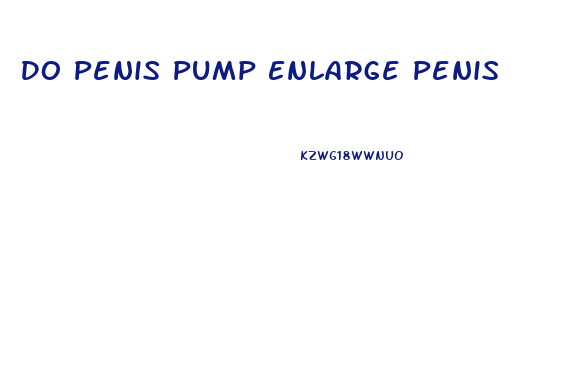 Do Penis Pump Enlarge Penis