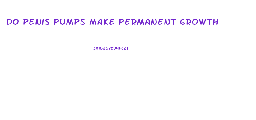 Do Penis Pumps Make Permanent Growth