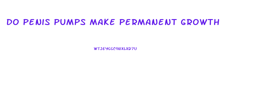 Do Penis Pumps Make Permanent Growth