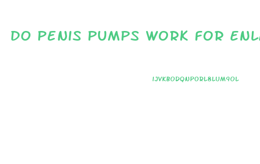 Do Penis Pumps Work For Enlargement