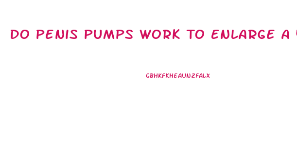 Do Penis Pumps Work To Enlarge A 4 5 Inch Penis