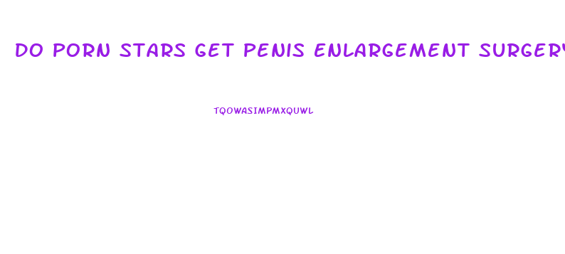 Do Porn Stars Get Penis Enlargement Surgery