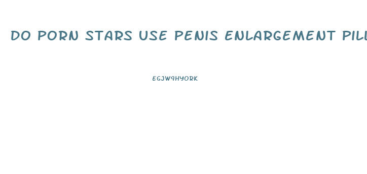 Do Porn Stars Use Penis Enlargement Pills