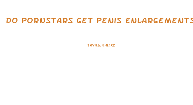 Do Pornstars Get Penis Enlargements