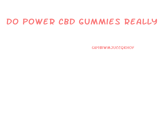 Do Power Cbd Gummies Really Work For Ed