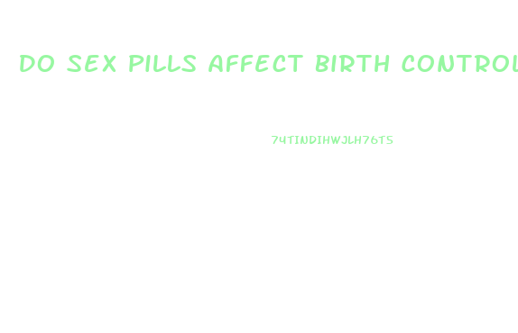 Do Sex Pills Affect Birth Control