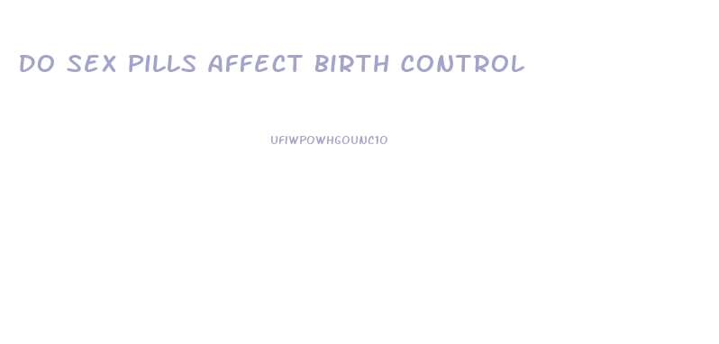 Do Sex Pills Affect Birth Control