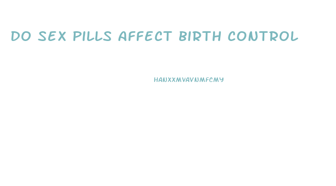 Do Sex Pills Affect Birth Control