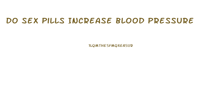 Do Sex Pills Increase Blood Pressure
