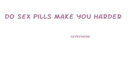 Do Sex Pills Make You Harder