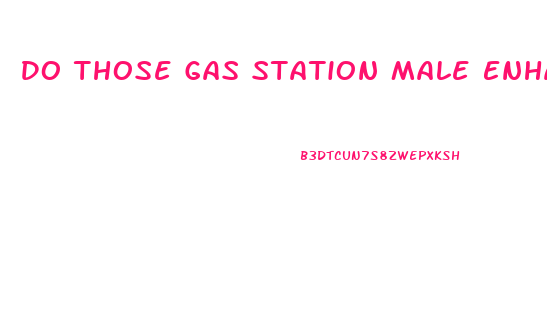 Do Those Gas Station Male Enhancement Pills Work