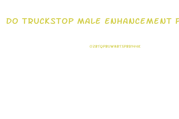 Do Truckstop Male Enhancement Pills Work