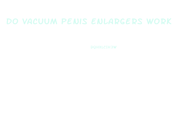 Do Vacuum Penis Enlargers Work