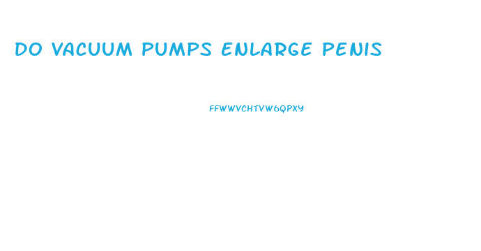 Do Vacuum Pumps Enlarge Penis