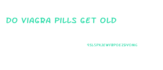 Do Viagra Pills Get Old