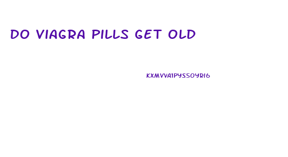 Do Viagra Pills Get Old