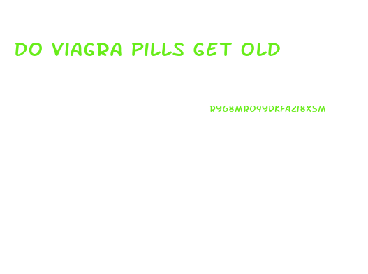 Do Viagra Pills Get Old