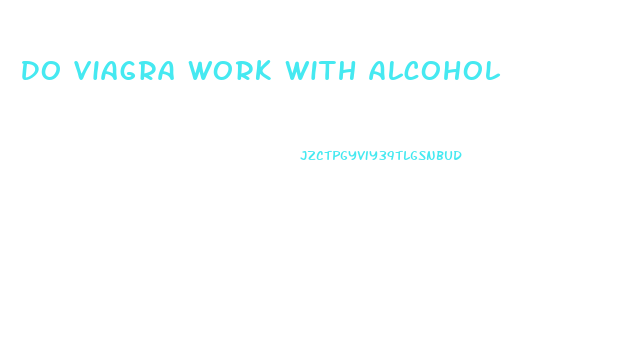 Do Viagra Work With Alcohol