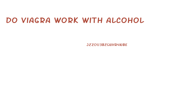 Do Viagra Work With Alcohol