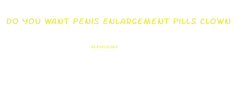 Do You Want Penis Enlargement Pills Clown