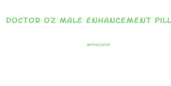 Doctor Oz Male Enhancement Pill