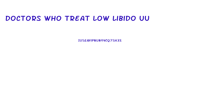 Doctors Who Treat Low Libido Uu