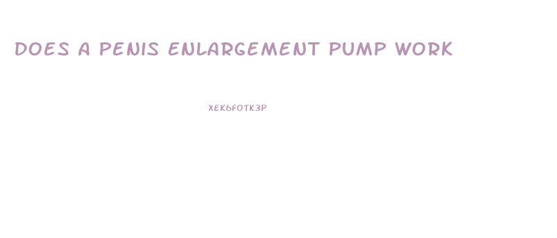 Does A Penis Enlargement Pump Work