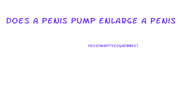 Does A Penis Pump Enlarge A Penis