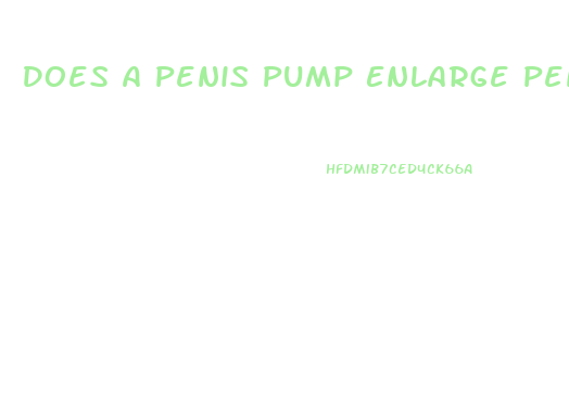 Does A Penis Pump Enlarge Penis Forver