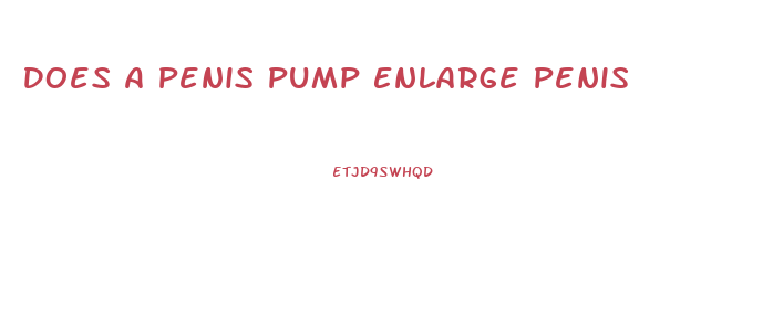 Does A Penis Pump Enlarge Penis