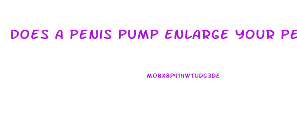 Does A Penis Pump Enlarge Your Penis