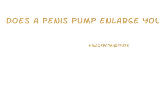 Does A Penis Pump Enlarge Your Penis