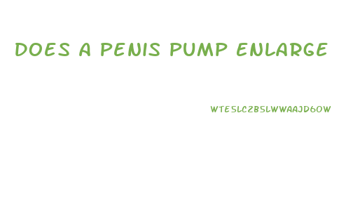 Does A Penis Pump Enlarge