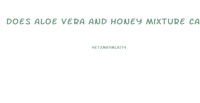 Does Aloe Vera And Honey Mixture Cause Penis Growth