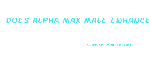 Does Alpha Max Male Enhancement Work