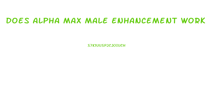 Does Alpha Max Male Enhancement Work