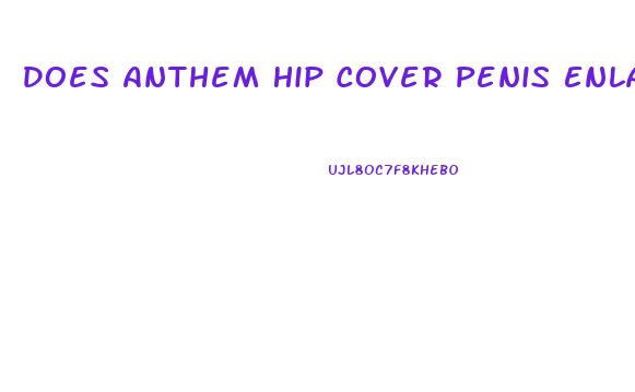 Does Anthem Hip Cover Penis Enlargement Surgery