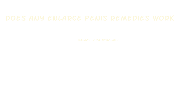 Does Any Enlarge Penis Remedies Work
