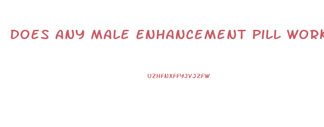 Does Any Male Enhancement Pill Work